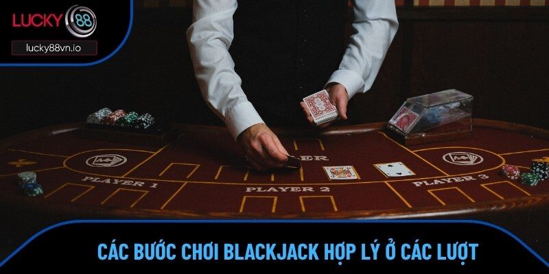 Cách chơi Blackjack ở mỗi lượt sẽ diễn ra như thế nào?