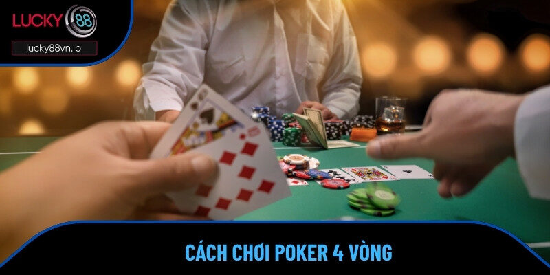 Cách chơi Poker siêu dễ qua 4 vòng cơ bản 