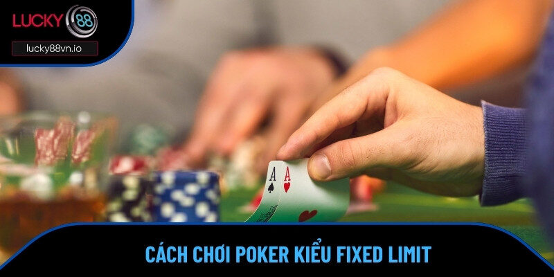 Fixed Limit sở hữu thao tác thực hiện tương đồng với 4 vòng 