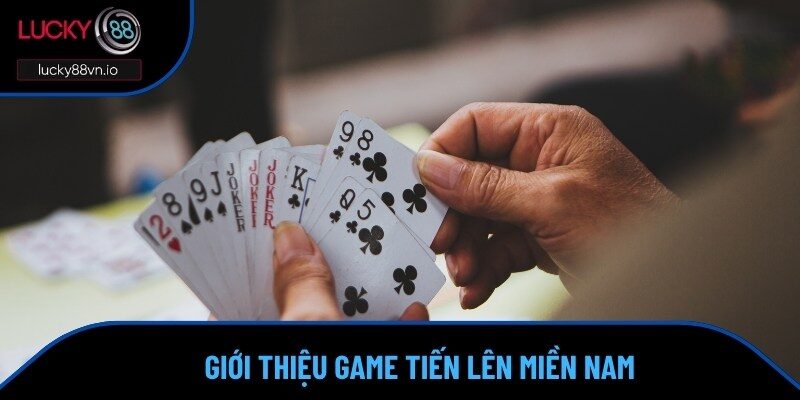 Giới thiệu thông tin cơ bản của Tiến Lên bản Miền Nam 