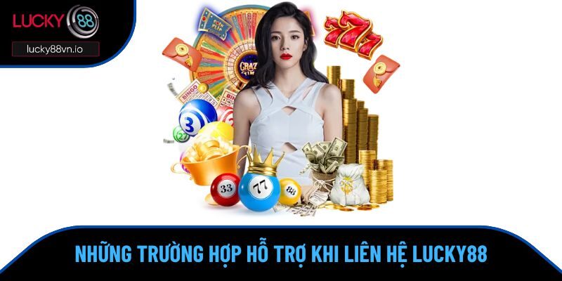 Những trường hợp hỗ trợ khi liên hệ Lucky88