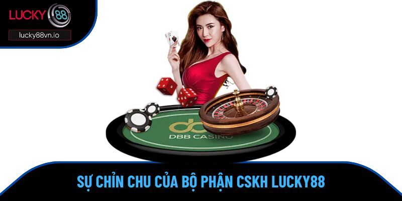 Sự chỉn chu của bộ phận CSKH Lucky88