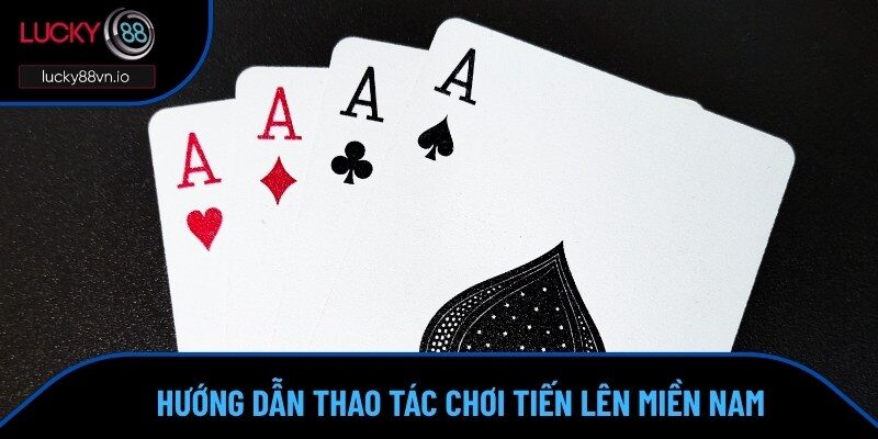 Học hỏi cách chơi Tiến Lên Miền Nam dễ thao tác