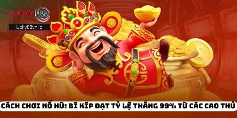 Chiến lược trải nghiệm nổ hũ thần tài cực hiệu quả từ chuyên gia